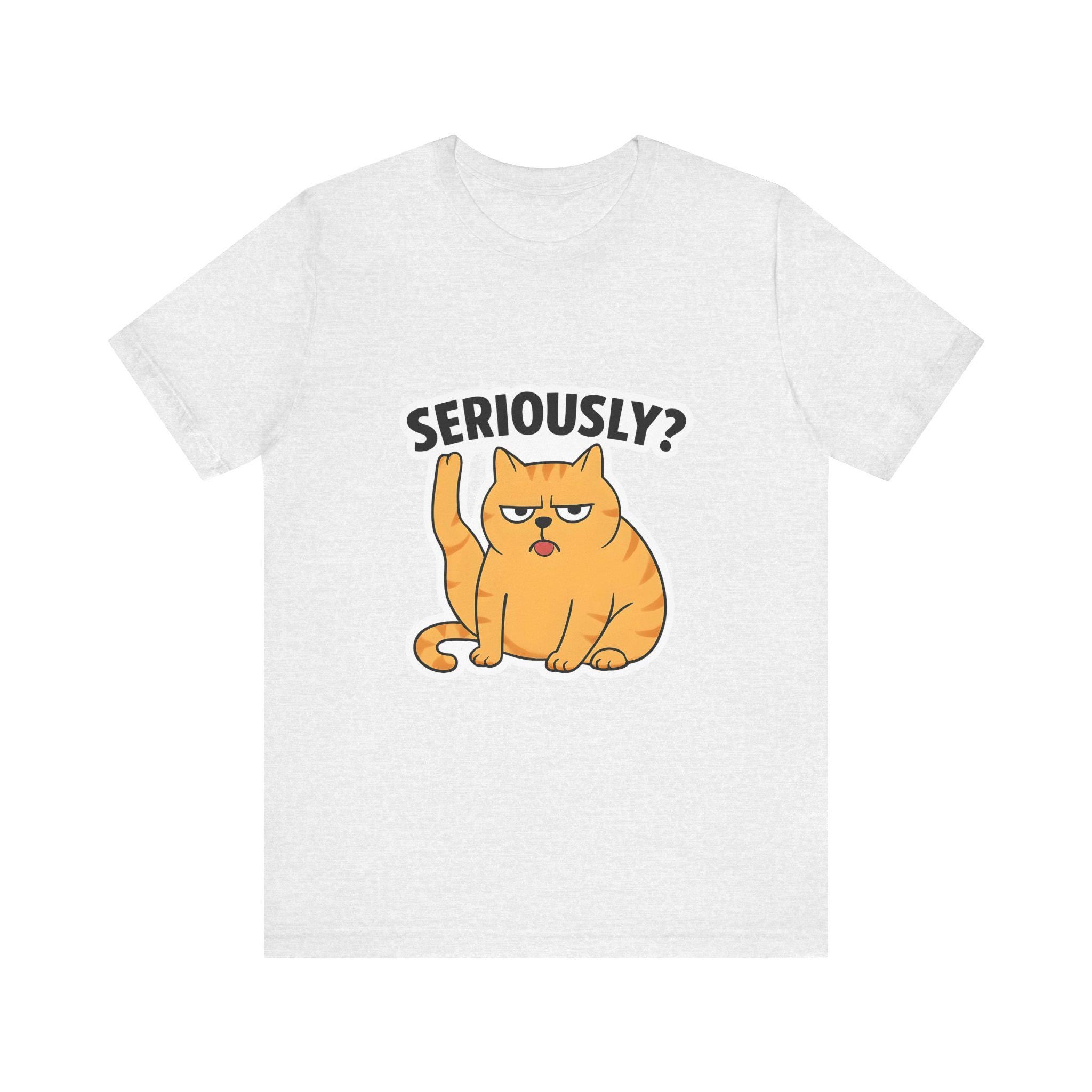 Funny Cat T-Shirt, Seriously Graphic Tee, Gift for Cat Lovers, Humor Shirt, Casual Wear, Pet Owner Apparel