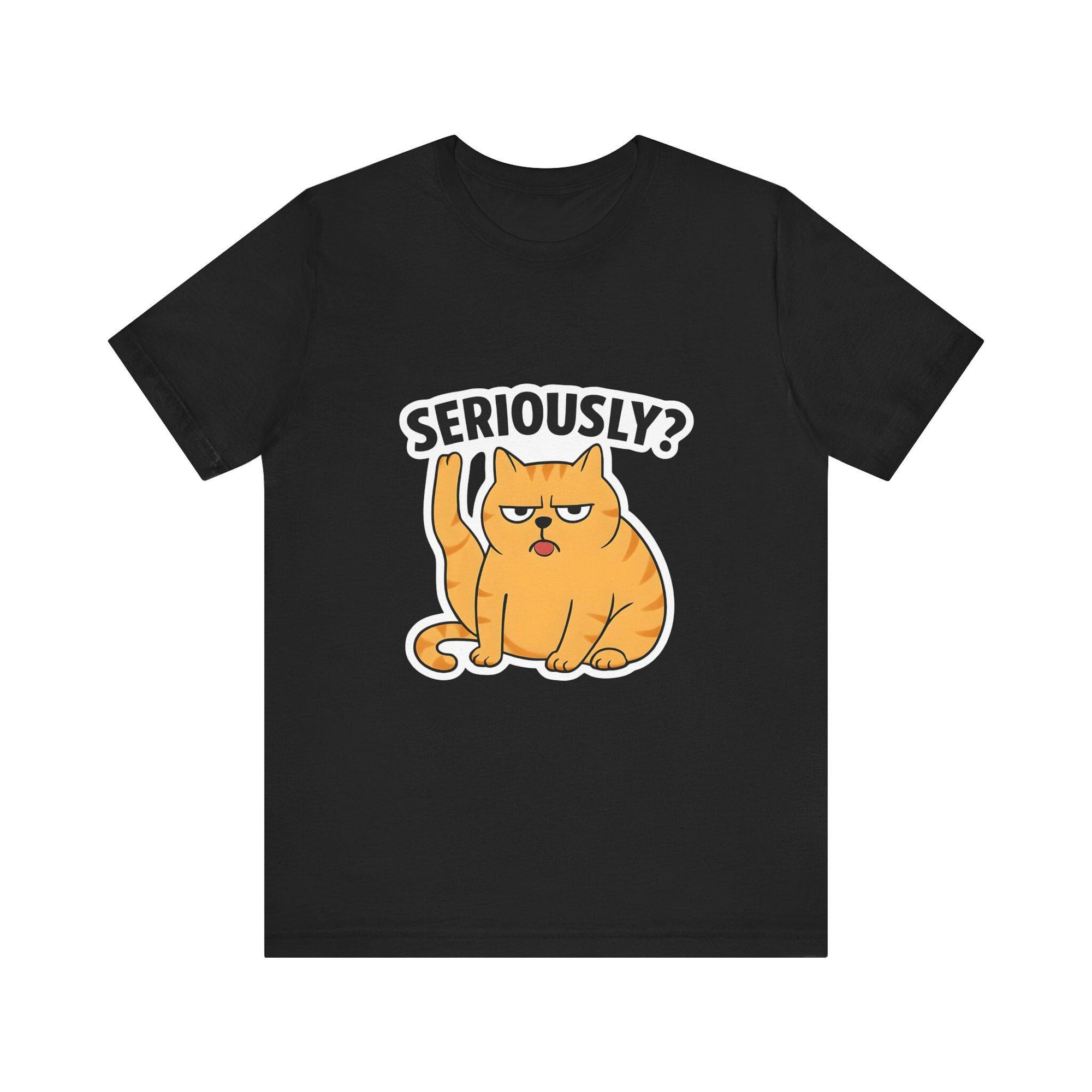 Funny Cat T-Shirt, Seriously Graphic Tee, Gift for Cat Lovers, Humor Shirt, Casual Wear, Pet Owner Apparel
