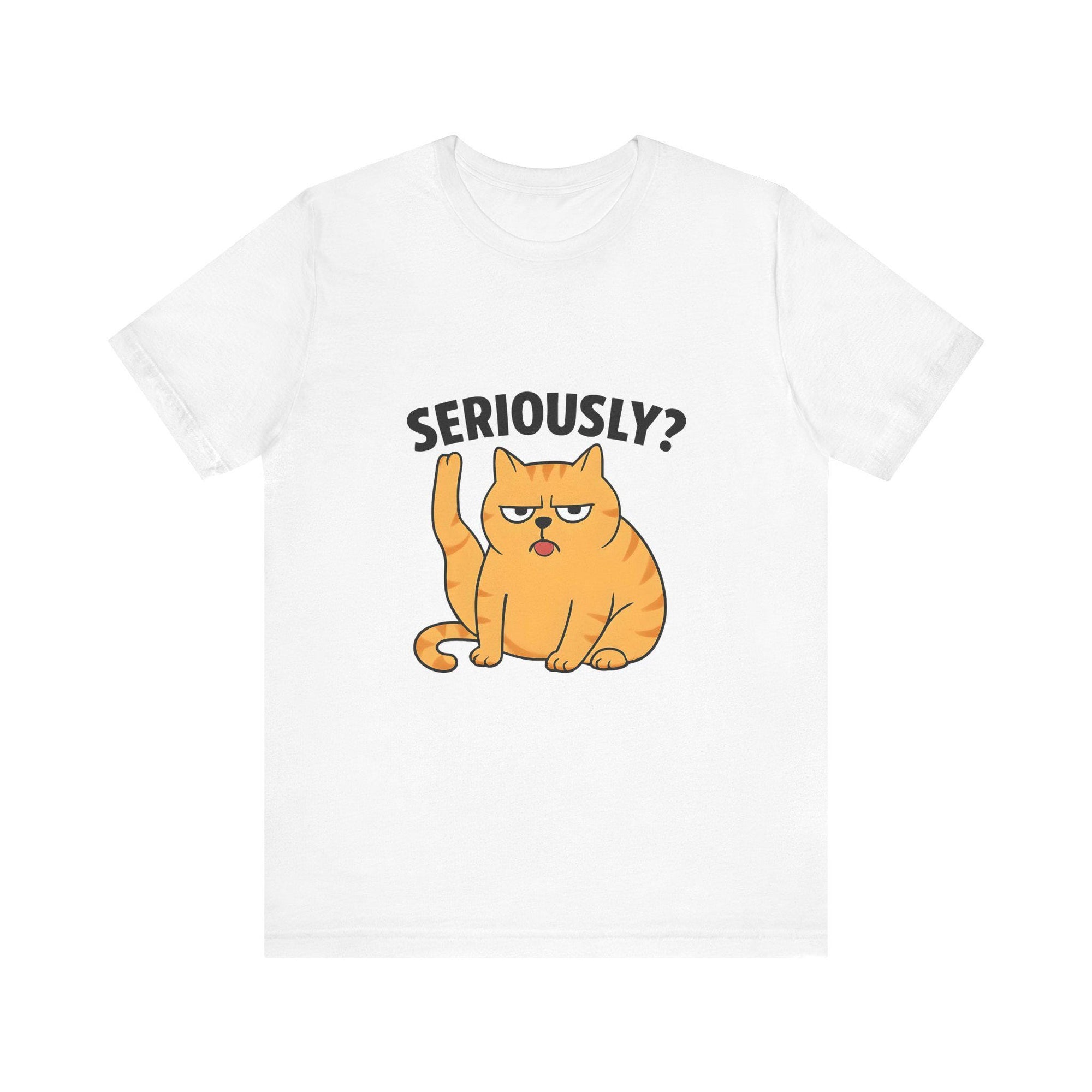 Funny Cat T-Shirt, Seriously Graphic Tee, Gift for Cat Lovers, Humor Shirt, Casual Wear, Pet Owner Apparel