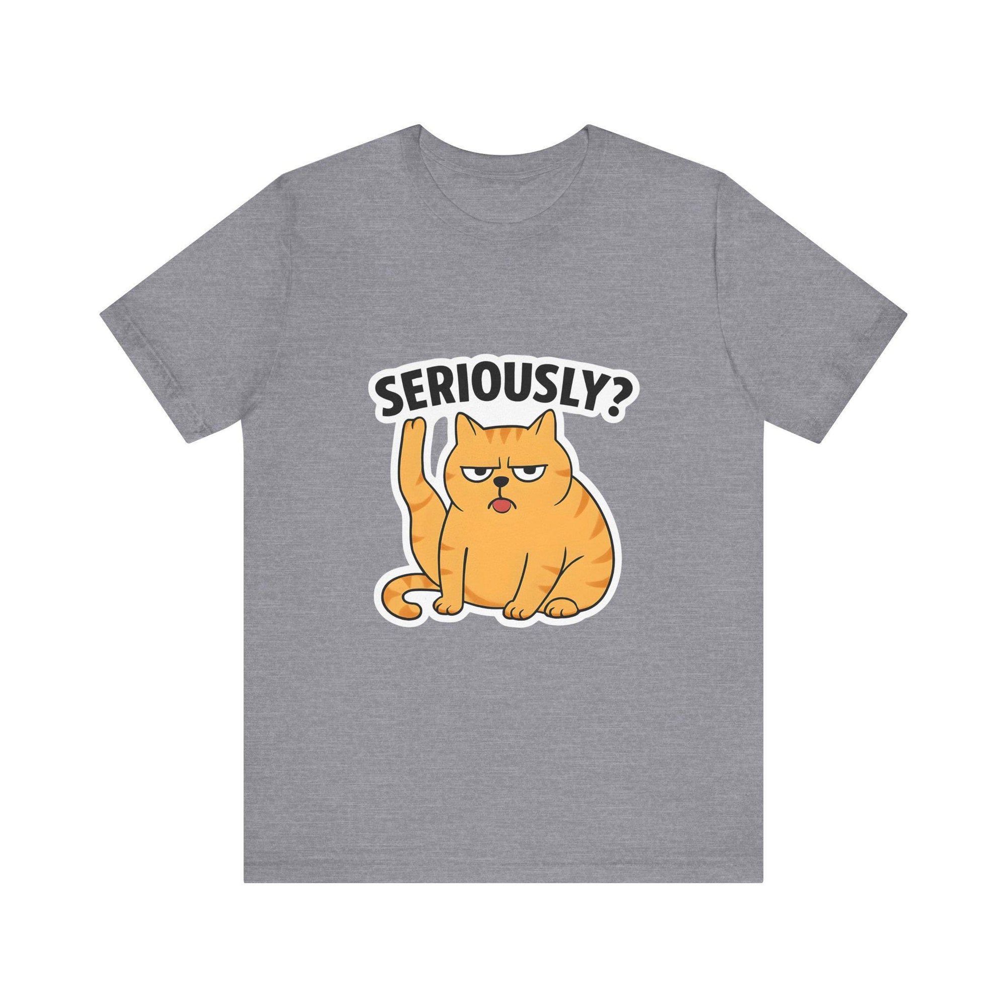 Funny Cat T-Shirt, Seriously Graphic Tee, Gift for Cat Lovers, Humor Shirt, Casual Wear, Pet Owner Apparel
